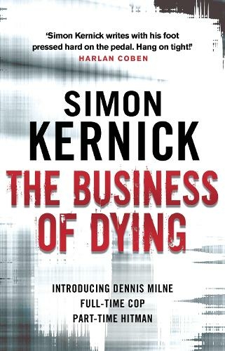 The Business of Dying: (Dennis Milne: book 1): an explosive and gripping page-turner of a thriller from bestselling author Simon Kernick (Dennis Milne)