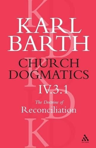 Church Dogmatics The Doctrine of Reconciliation, Volume 4, Part 3.1: Jesus Christ, the True Witness (Church Dogmatics)