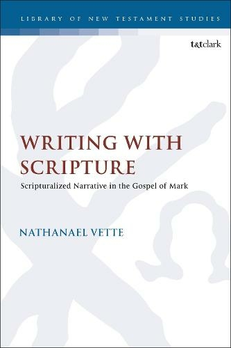 Writing With Scripture: Scripturalized Narrative in the Gospel of Mark (The Library of New Testament Studies)