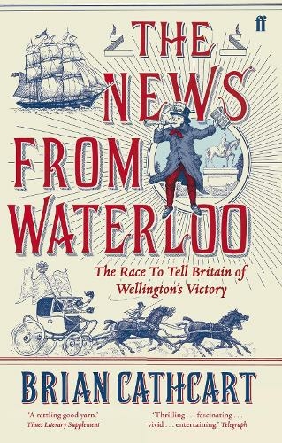 The News from Waterloo: The Race to Tell Britain of Wellington's Victory (Main)