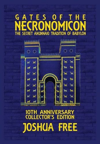 Gates of the Necronomicon: The Secret Anunnaki Tradition of Babylon (10th Anniversary Collector's ed.)