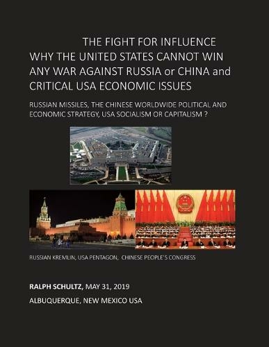 THE FIGHT FOR INFLUENCE WHY THE UNITED STATES CANNOT WIN ANY WAR AGAINST RUSSIA or CHINA and CRITICAL USA ECONOMIC ISSUES: Russian Missiles, Chinese Worldwide Political and Economic Strategy, USA Socialism or Capitalism ?