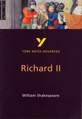 Richard II: York Notes Advanced everything you need to catch up, study and prepare for and 2023 and 2024 exams and assessments: (York Notes Advanced 2nd edition)