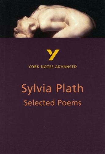 Selected Poems of Sylvia Plath: York Notes Advanced: everything you need to catch up, study and prepare for 2021 assessments and 2022 exams (York Notes Advanced 2nd edition)