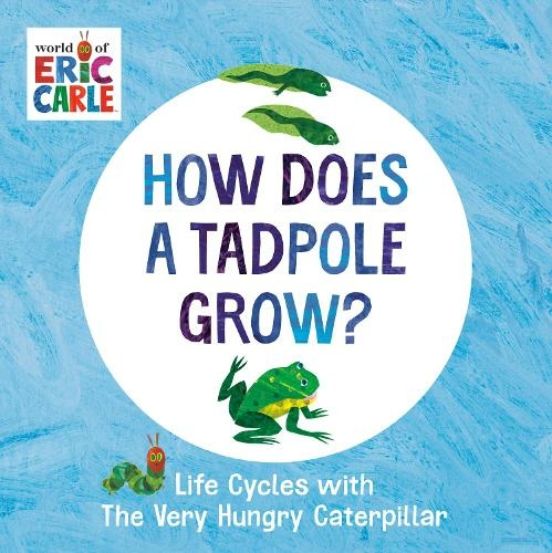 How Does a Tadpole Grow?: Life Cycles with The Very Hungry Caterpillar (The World of Eric Carle)