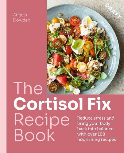 The Cortisol Fix Recipe Book: Reduce stress and bring your body back into balance with over 100 nourishing recipes