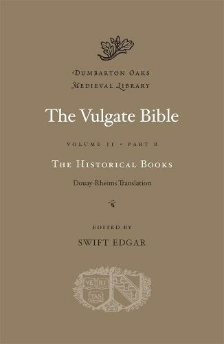 The Vulgate Bible: Volume II The Historical Books: Douay-Rheims Translation: Part B (Dumbarton Oaks Medieval Library)