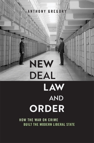 New Deal Law and Order: How the War on Crime Built the Modern Liberal State