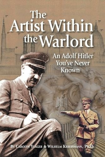 The Artist Within the Warlord: An Adolf Hitler You've Never Known (3rd ed.)