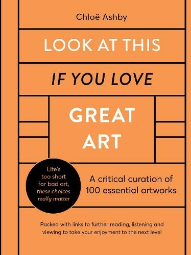 Look At This If You Love Great Art: A critical curation of 100 essential artworks * Packed with links to further reading, listening and viewing to take your enjoyment to the next level (If You Love)