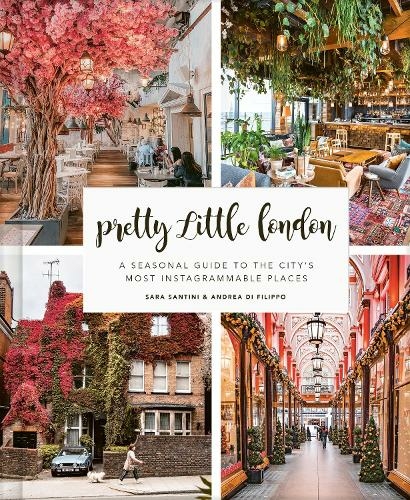 Pretty Little London: A Seasonal Guide to the City's Most Instagrammable Places (Pretty Little London)