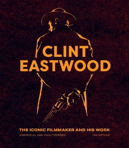 Clint Eastwood: The Iconic Filmmaker and his Work - Unofficial and Unauthorised (Iconic Filmmakers Series)