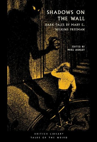Shadows on the Wall: Dark Tales by Mary E. Wilkins Freeman (British Library Tales of the Weird 28)