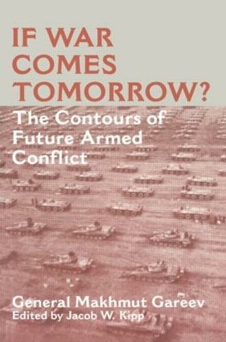 If War Comes Tomorrow?: The Contours of Future Armed Conflict (Soviet Russian Military Theory and Practice)