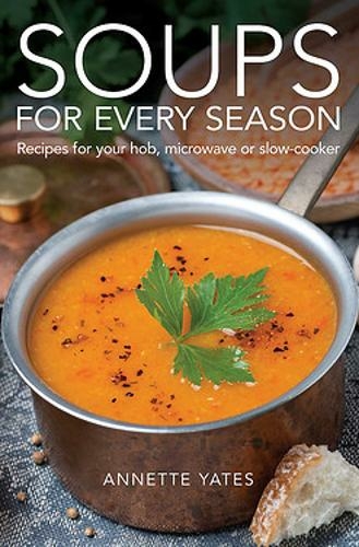 Soups for Every Season: Recipes for your hob, microwave or slow-cooker