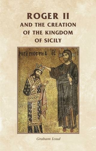 Roger II and the Creation of the Kingdom of Sicily: (Manchester Medieval Sources)