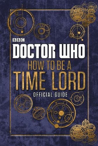 Doctor Who: How to be a Time Lord - The Official Guide: (Doctor Who)