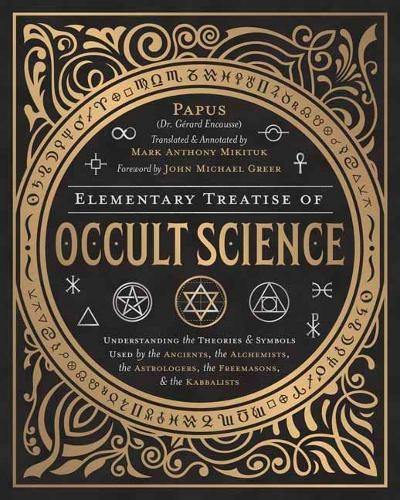 Elementary Treatise of Occult Science: Understanding the Theories and Symbols Used by the Ancients, the Alchemists, the Astrologers, the Freemasons, and the Kabbalists (Annotated edition)