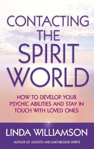 Contacting The Spirit World: How to develop your psychic abilities and stay in touch with loved ones