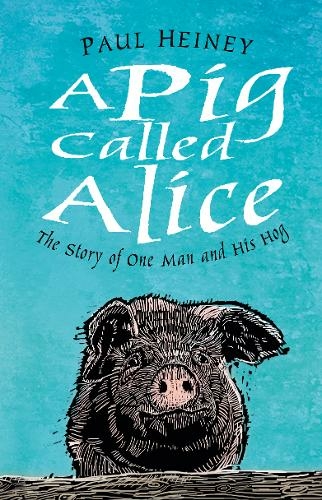 A Pig Called Alice: The Story of One Man and His Hog