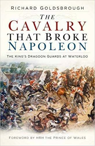 The Cavalry that Broke Napoleon: The King's Dragoon Guards at Waterloo (2nd edition)