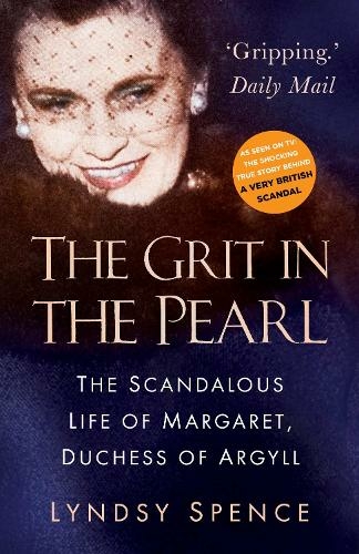 The Grit in the Pearl: The Scandalous Life of Margaret, Duchess of Argyll (The shocking true story behind A Very British Scandal, starring Claire Foy and Paul Bettany) (2nd edition)