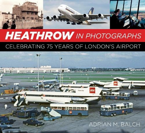 Heathrow in Photographs: Celebrating 75 Years of London's Airport (2nd edition)