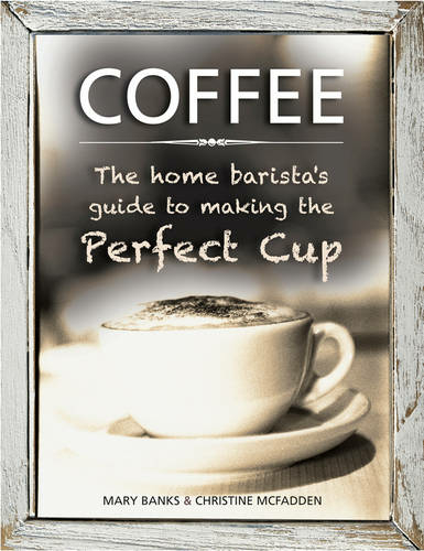 Coffee: the Home Barista's Guide to Making the Perfect Cup