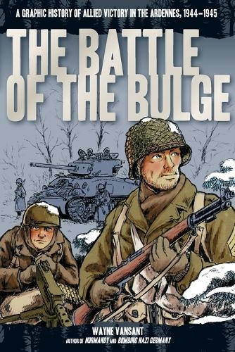 The Battle of the Bulge: A Graphic History of Allied Victory in the Ardennes, 1944-1945 (Zenith Graphic Histories)