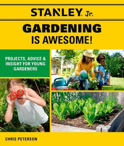 Stanley Jr. Gardening is Awesome!: Projects, Advice, and Insight for Young Gardeners (STANLEY (R) Jr.)