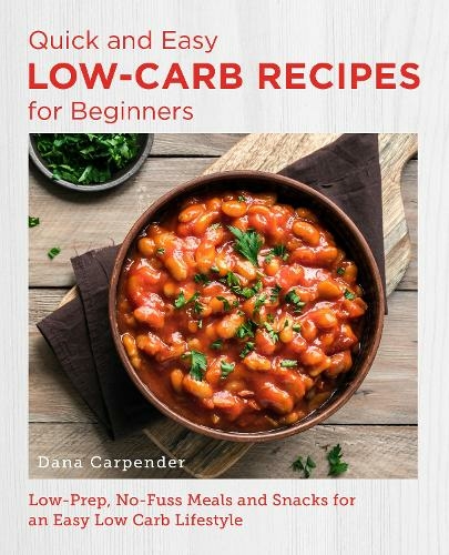 Quick and Easy Low Carb Recipes for Beginners: Low Prep, No Fuss Meals and Snacks for an Easy Low Carb Lifestyle (New Shoe Press)