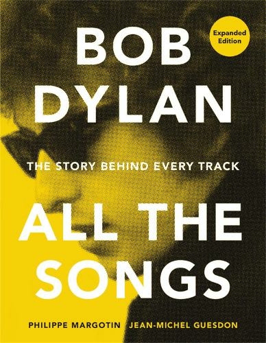 Bob Dylan All the Songs: The Story Behind Every Track Expanded Edition (All the Songs)