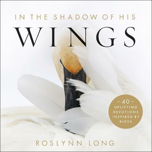 In the Shadow of His Wings - 40 Uplifting Devotions Inspired by Birds