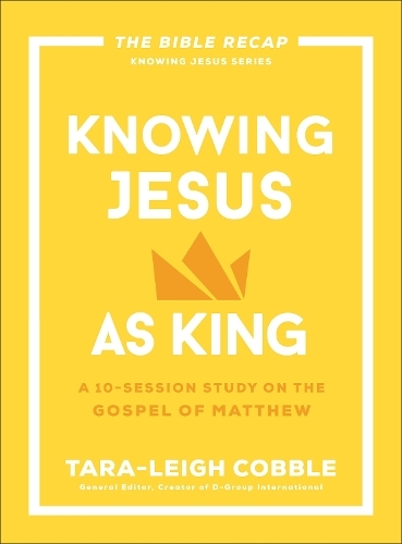 Knowing Jesus as King: A 10-Session Study on the Gospel of Matthew (The Bible Recap Knowing Jesus Series)