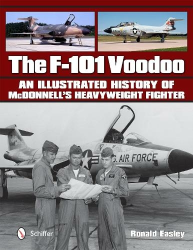 The F-101 Voodoo: An Illustrated History of McDonnell's Heavyweight Fighter