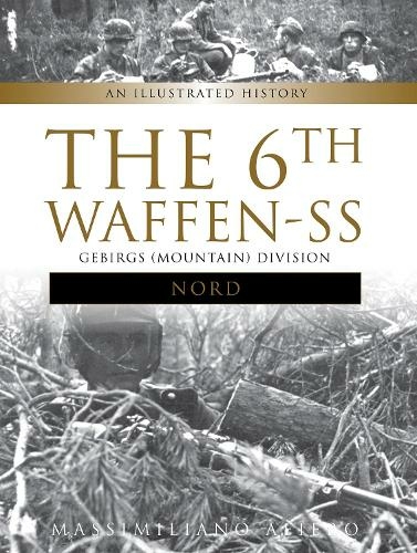 The 6th Waffen-SS Gebirgs (Mountain) Division "Nord": An Illustrated History (Divisions of the Waffen-SS)