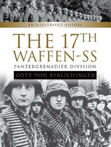 The 17th Waffen-SS Panzergrenadier Division "Goetz von Berlichingen": An Illustrated History (Divisions of the Waffen-SS)
