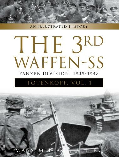 The 3rd Waffen-SS Panzer Division "Totenkopf," 1939-1943: An Illustrated History, Vol.1 (Divisions of the Waffen-SS)