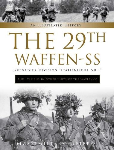 The 29th Waffen-SS Grenadier Division "Italienische Nr.1": And Italians in Other Units of the Waffen-SS: An Illustrated History (Divisions of the Waffen-SS)