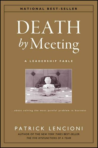 Death by Meeting: A Leadership Fable...About Solving the Most Painful Problem in Business (J-B Lencioni Series)