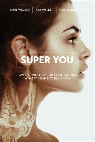 Super You How Technology is Revolutionizing What It Means to Be Human