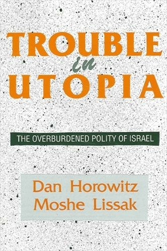 Trouble in Utopia: The Overburdened Polity of Israel (SUNY series in Israeli Studies)