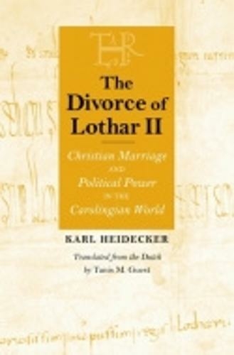 The Divorce of Lothar II: Christian Marriage and Political Power in the Carolingian World (Conjunctions of Religion and Power in the Medieval Past)