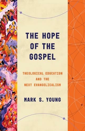 The Hope of the Gospel: Theological Education and the Next Evangelicalism (Theological Education Between the Times (Tebt))