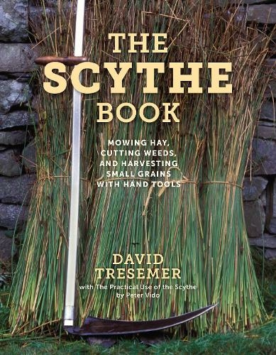 The Scythe Book: Mowing Hay, Cutting Weeds, and Harvesting Small Grains with Hand Tools, 2021 edition