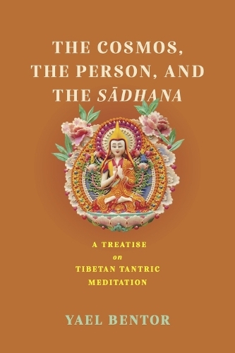 The Cosmos, the Person, and the Sa?dhana: A Treatise on Tibetan Tantric Meditation (Traditions and Transformations in Tibetan Buddhism)