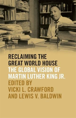 Reclaiming the Great World House: The Global Vision of Martin Luther King Jr. (The Morehouse College King Collection Series on Civil and Human Rights Series)