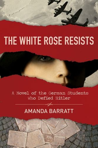 The White Rose Resists - A Novel of the German Students Who Defied Hitler