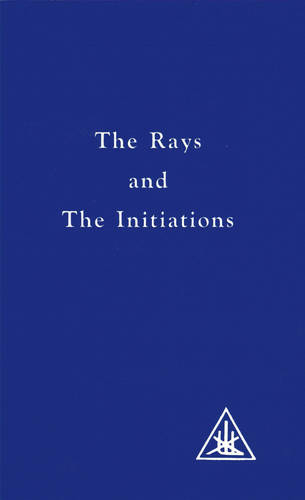 The Rays and the Initiations: v.5 Rays and the Initiations (A Treatise on the Seven Rays)