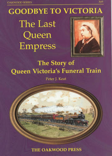 Goodbye to Victoria the Last Queen Empress: The Story of Queen Victoria's Funeral Train (Series X No. 69)